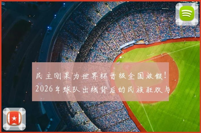民主刚果为世界杯晋级全国放假！2026年球队出线背后的民族狂欢与假期安排详解